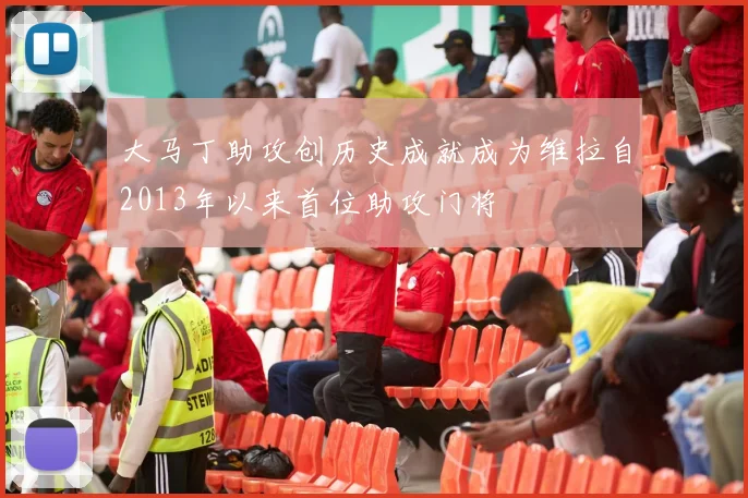 大马丁助攻创历史成就成为维拉自2013年以来首位助攻门将