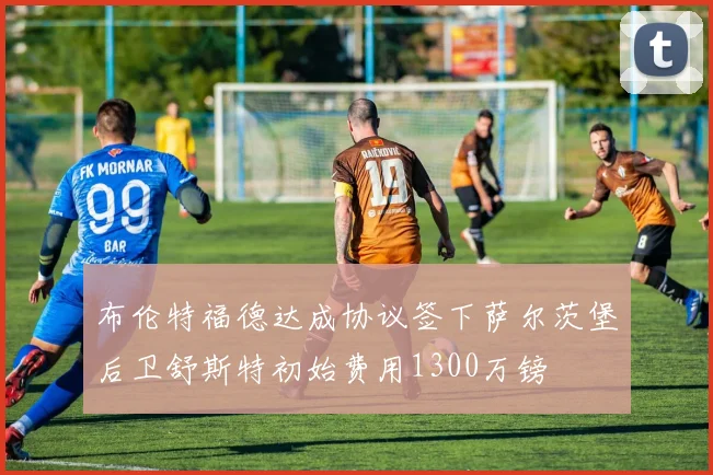 布伦特福德达成协议签下萨尔茨堡后卫舒斯特初始费用1300万镑